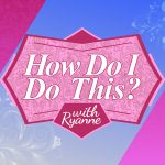 How Do I Do This with Ryanne